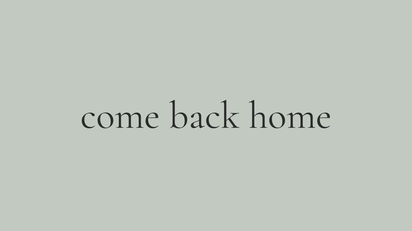 come back home